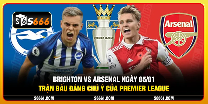 Brighton vs Arsenal ngày 05/01: Trận đấu đáng chú ý của Premier League