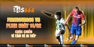 Ferencvaros vs Plzen ngày 14/02 - Cuộc chiến vì tấm vé đi tiếp