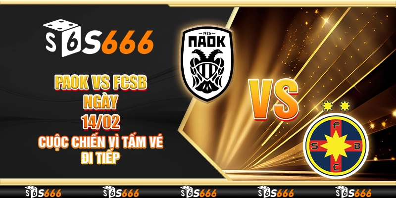 PAOK vs FCSB ngày 14/02 - Cuộc chiến vì tấm vé đi tiếp