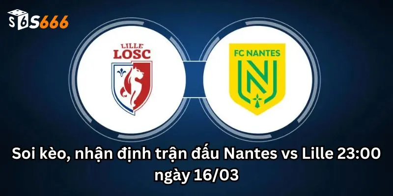 Soi kèo và nhận định trận đấu Nantes vs Lille 23:00 ngày 16/03