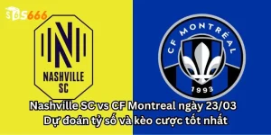 Nashville SC vs CF Montreal ngày 23/03 - Dự đoán tỷ số và kèo cược tốt nhất