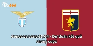 Genoa vs Lazio 21/04 - Dự đoán kết quả chung cuộc