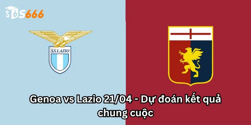 Genoa vs Lazio 21/04 - Dự đoán kết quả chung cuộc