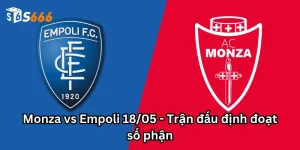 Monza vs Empoli 18/05 - Trận đấu định đoạt số phận