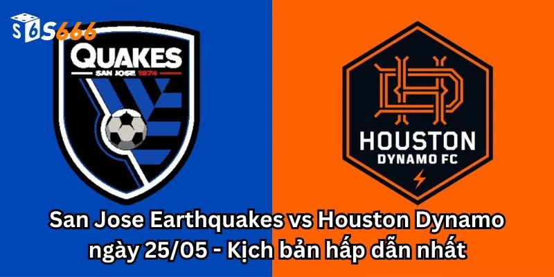 San Jose Earthquakes vs Houston Dynamo ngày 25/05 - Kịch bản hấp dẫn nhất