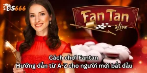 Cách chơi Fantan: Hướng dẫn từ A-Z cho người mới bắt đầu