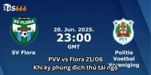 PVV vs Flora 21/06: Khi kỳ phng địch thủ tái ngộ