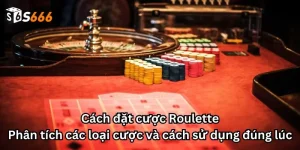 Cách đặt cược Roulette: Phân tích các loại cược và cách sử dụng đúng lúc