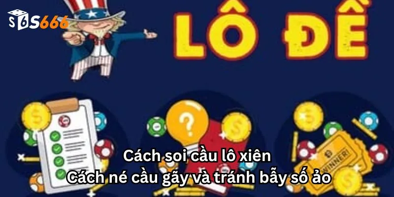 Cách soi cầu lô xiên: Cách né cầu gãy và tránh bẫy số ảo